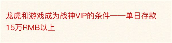 龙虎和游戏成为战神VIP的条件——单日存款15万RMB以上